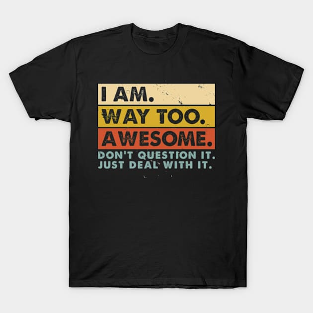 I'm Awesome Don't Question It just Deal with It Funny T-Shirt by CreativeSalek